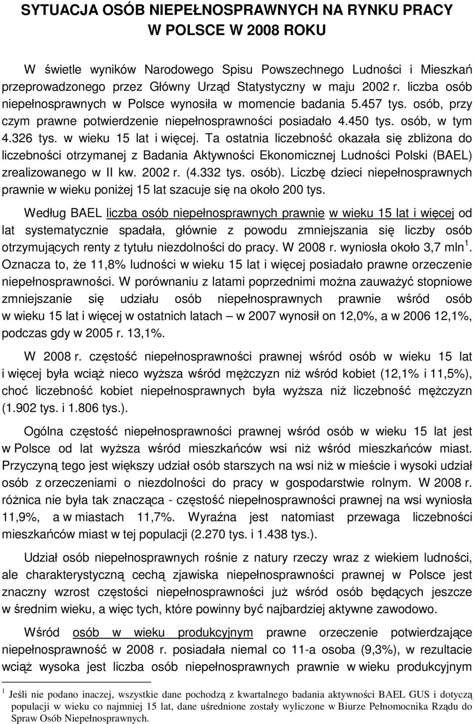 w wieku 15 lat i więcej. Ta ostatnia liczebność okazała się zbliŝona do liczebności otrzymanej z Badania Aktywności Ekonomicznej Ludności Polski (BAEL) zrealizowanego w II kw. 2002 r. (4.332 tys.