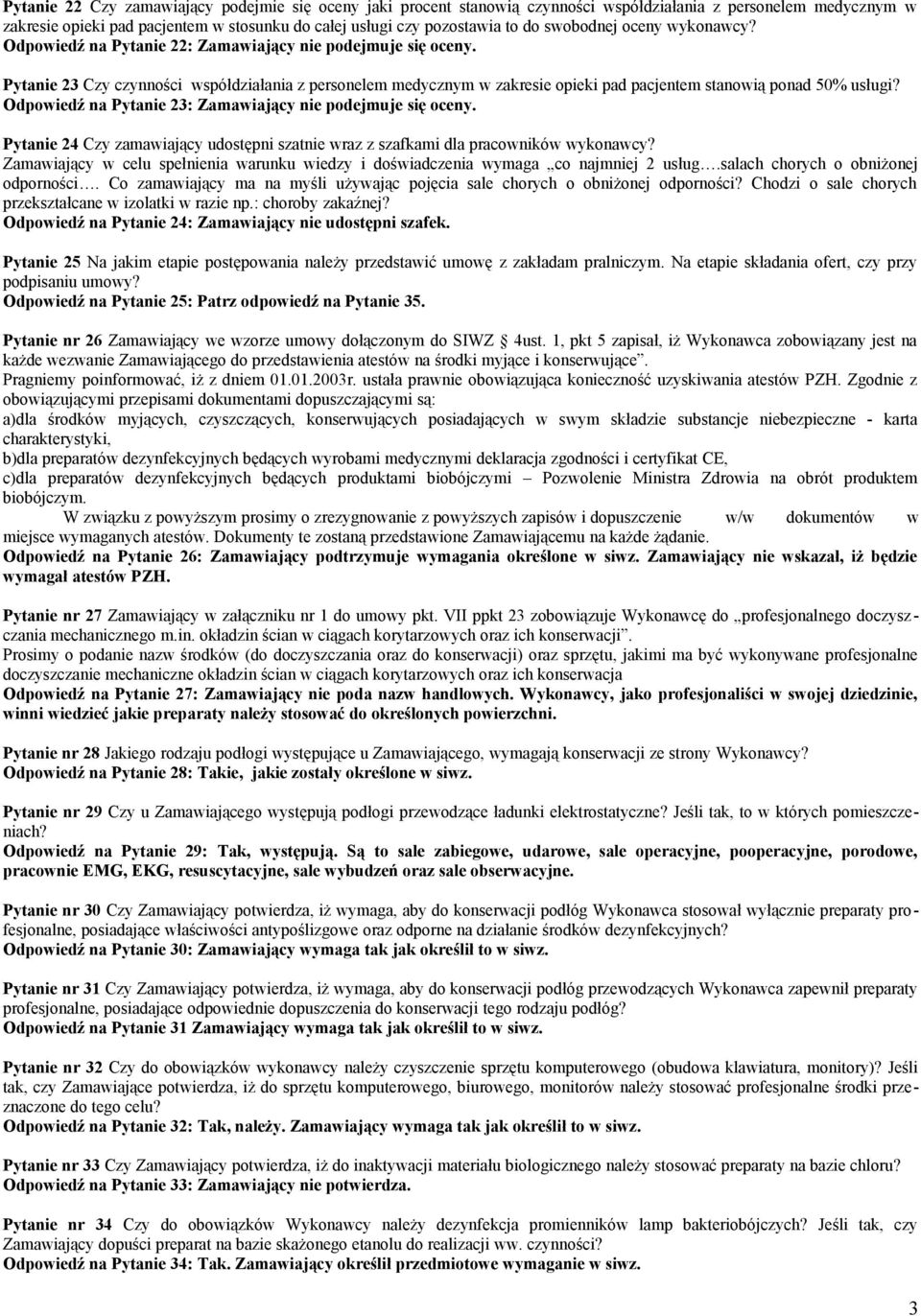 Pytanie 23 Czy czynności współdziałania z personelem medycznym w zakresie opieki pad pacjentem stanowią ponad 50% usługi? Odpowiedź na Pytanie 23: Zamawiający nie podejmuje się oceny.