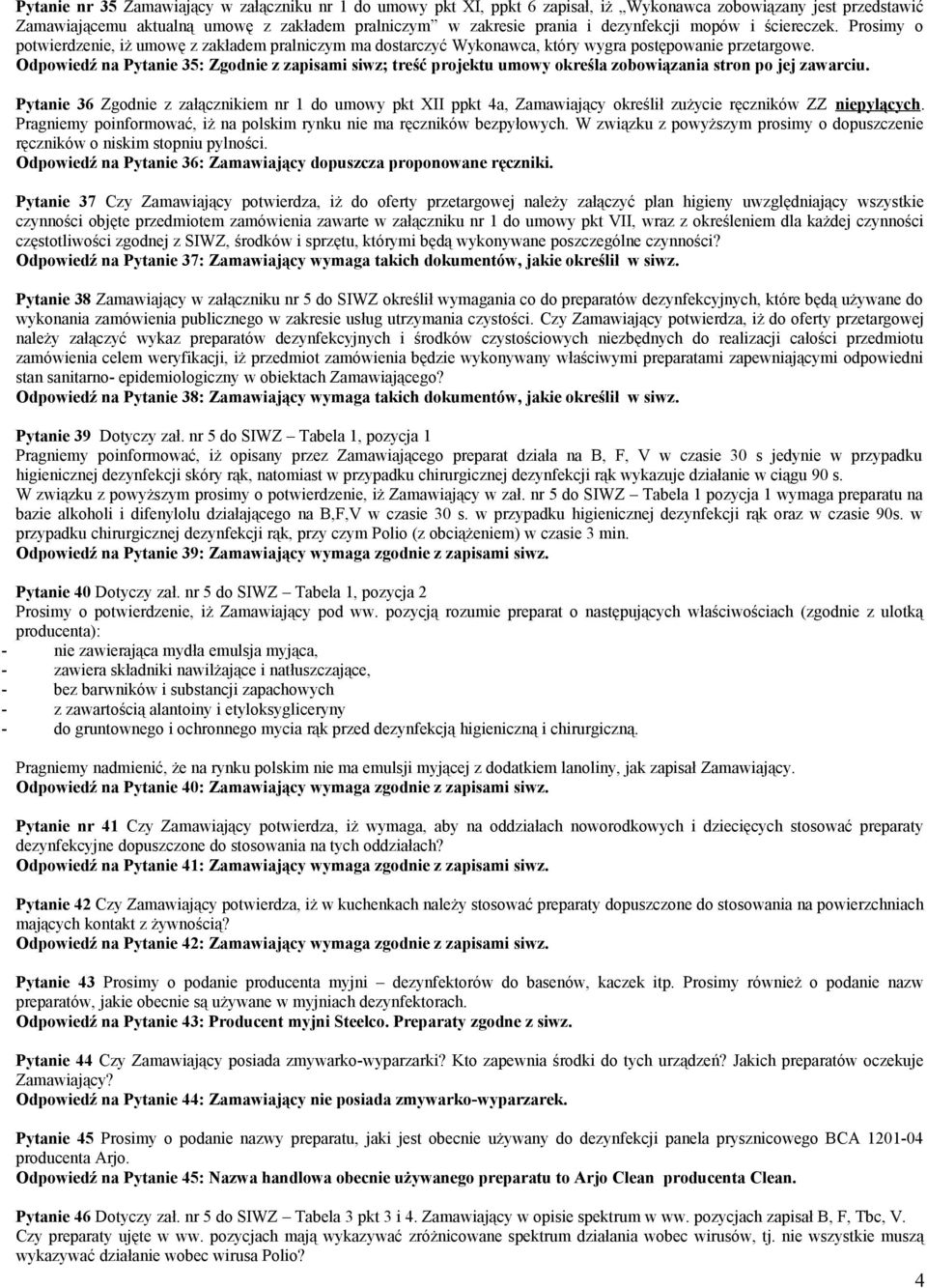 Odpowiedź na Pytanie 35: Zgodnie z zapisami siwz; treść projektu umowy określa zobowiązania stron po jej zawarciu.