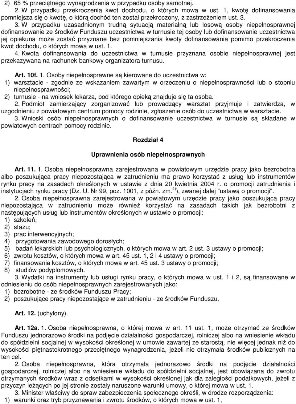 3. W przypadku uzasadnionym trudną sytuacją materialną lub losową osoby niepełnosprawnej dofinansowanie ze środków Funduszu uczestnictwa w turnusie tej osoby lub dofinansowanie uczestnictwa jej