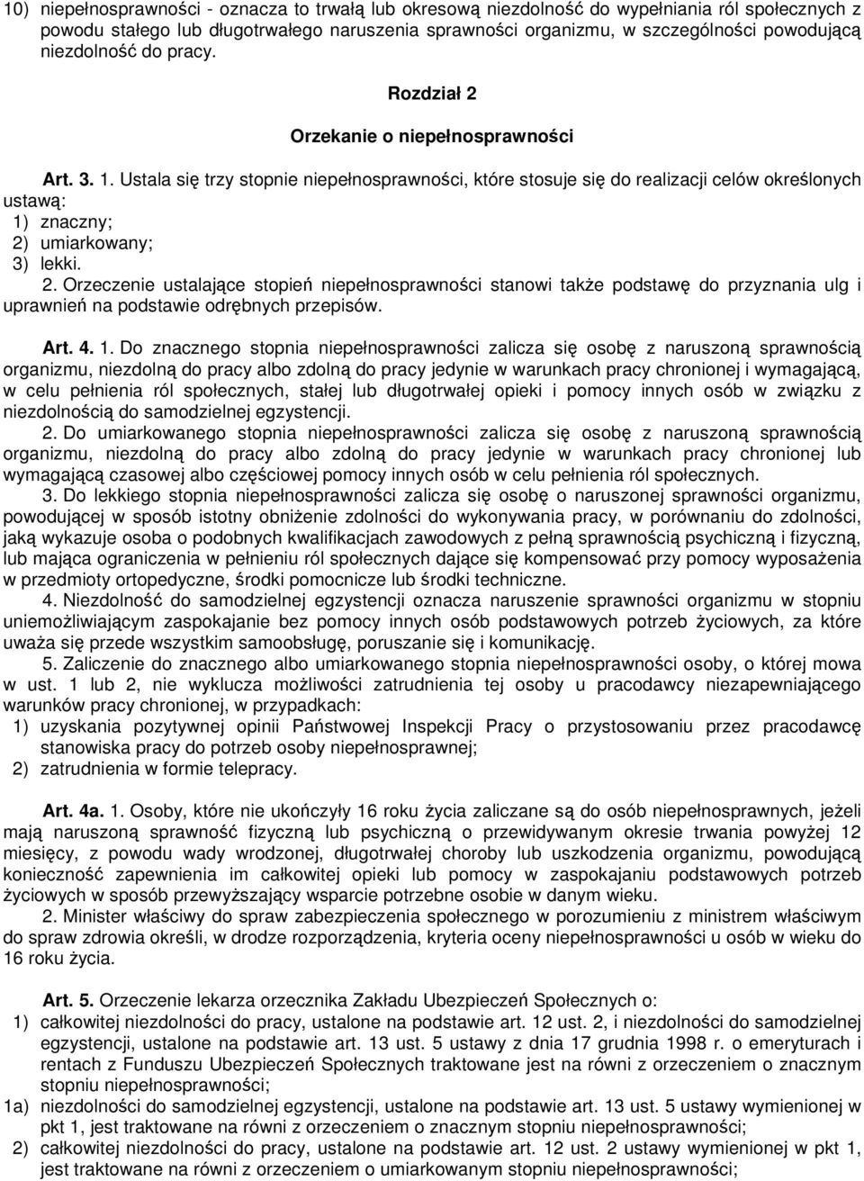 Ustala się trzy stopnie niepełnosprawności, które stosuje się do realizacji celów określonych ustawą: 1) znaczny; 2)