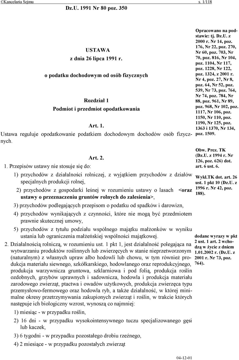 Przepisów ustawy nie stosuje się do: 1) przychodów z działalności rolniczej, z wyjątkiem przychodów z działów specjalnych produkcji rolnej, 2) przychodów z gospodarki leśnej w rozumieniu ustawy o