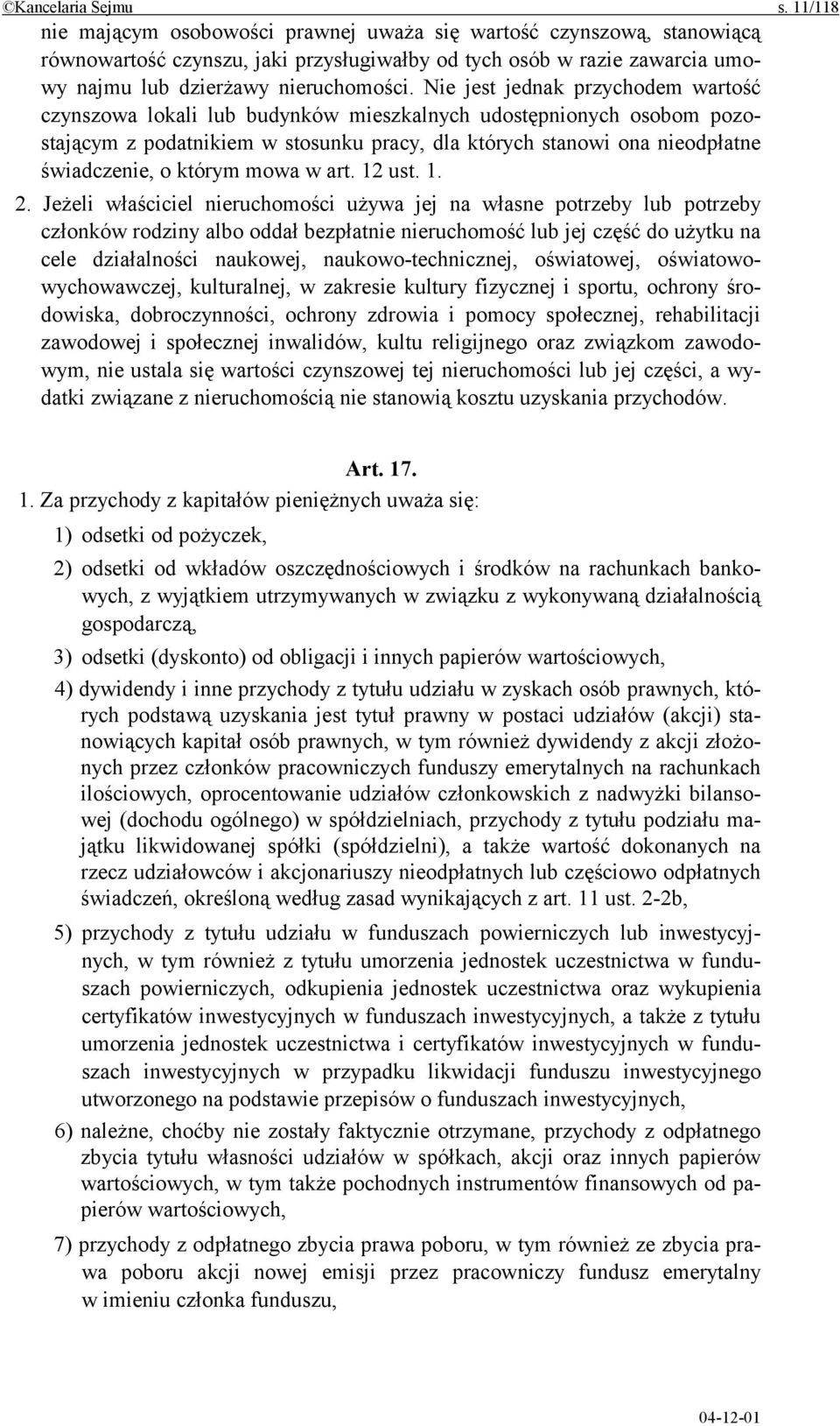 Nie jest jednak przychodem wartość czynszowa lokali lub budynków mieszkalnych udostępnionych osobom pozostającym z podatnikiem w stosunku pracy, dla których stanowi ona nieodpłatne świadczenie, o