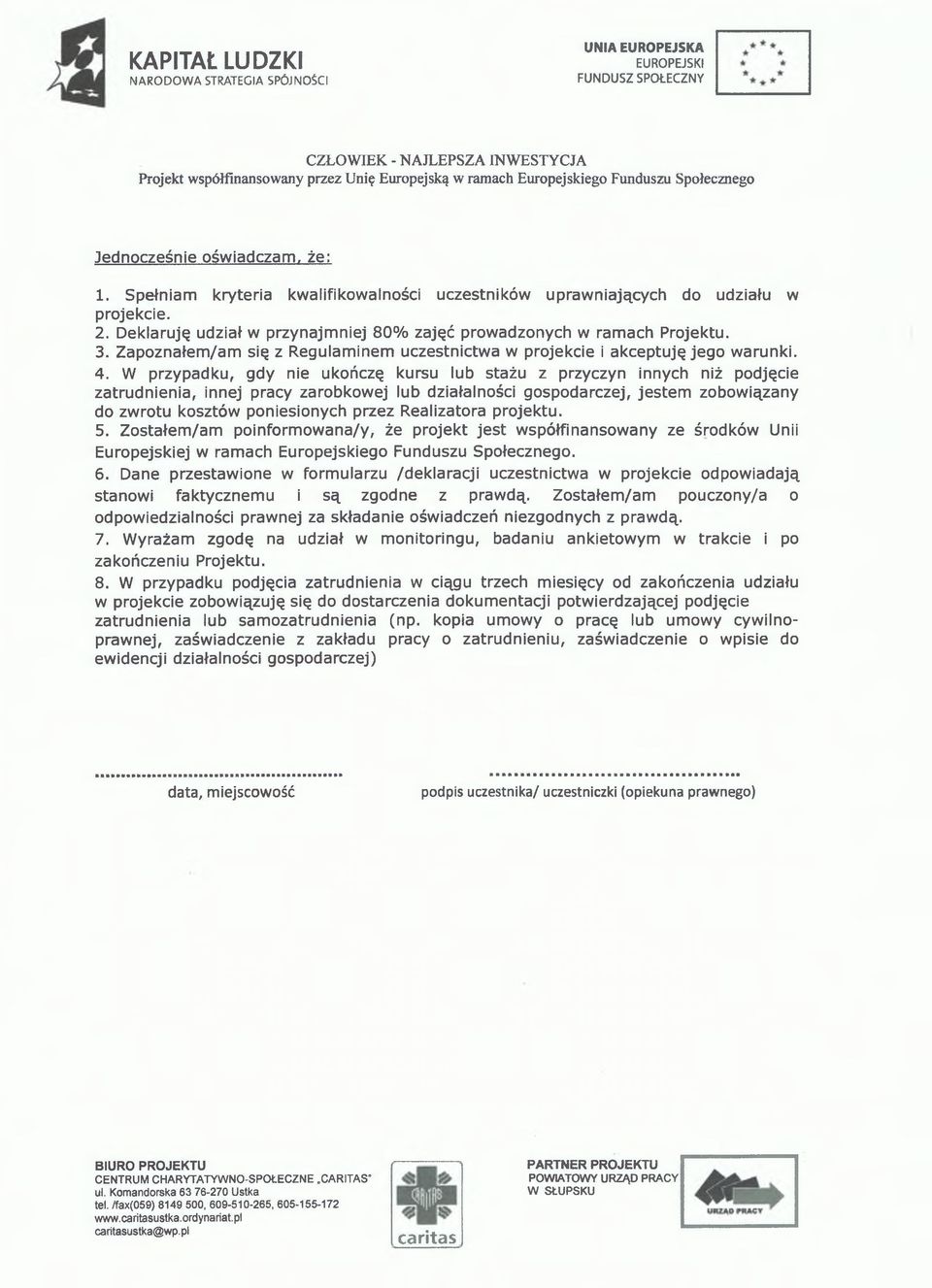 W przypadku, gdy nie ukończę kursu lub stażu z przyczyn innych niż podjęcie zatrudnienia, innej pracy zarobkowej lub działalności gospodarczej, jestem zobowiązany do zwrotu kosztów poniesionych przez