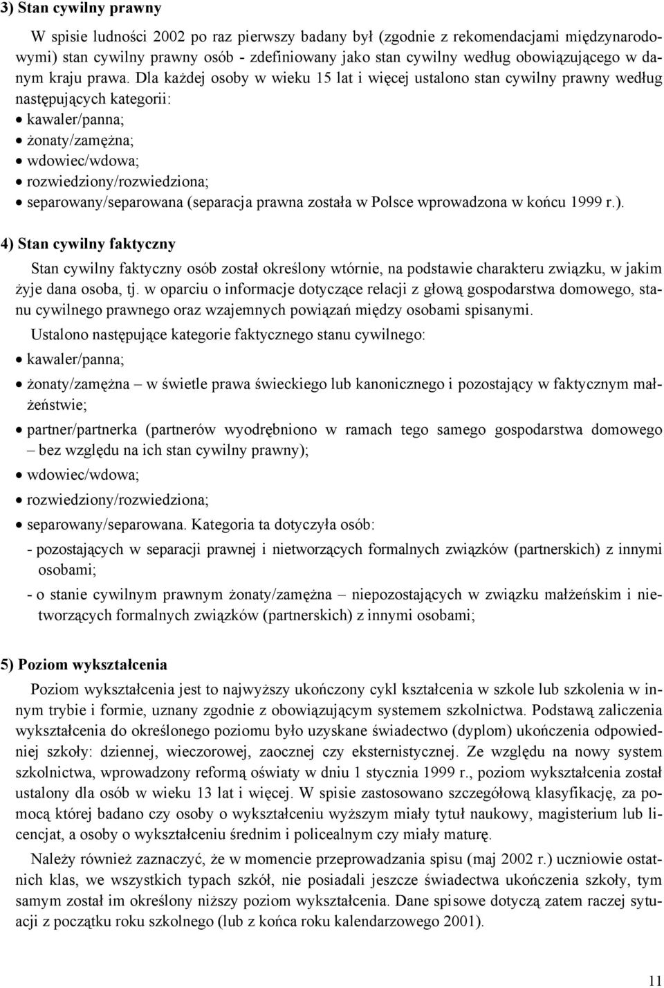 Da każdej osoby w wieku 15 at i więcej ustaono stan cywiny prawny według następujących kategorii: kawaer/panna; żonaty/zamężna; wdowiec/wdowa; rozwiedziony/rozwiedziona; separowany/separowana