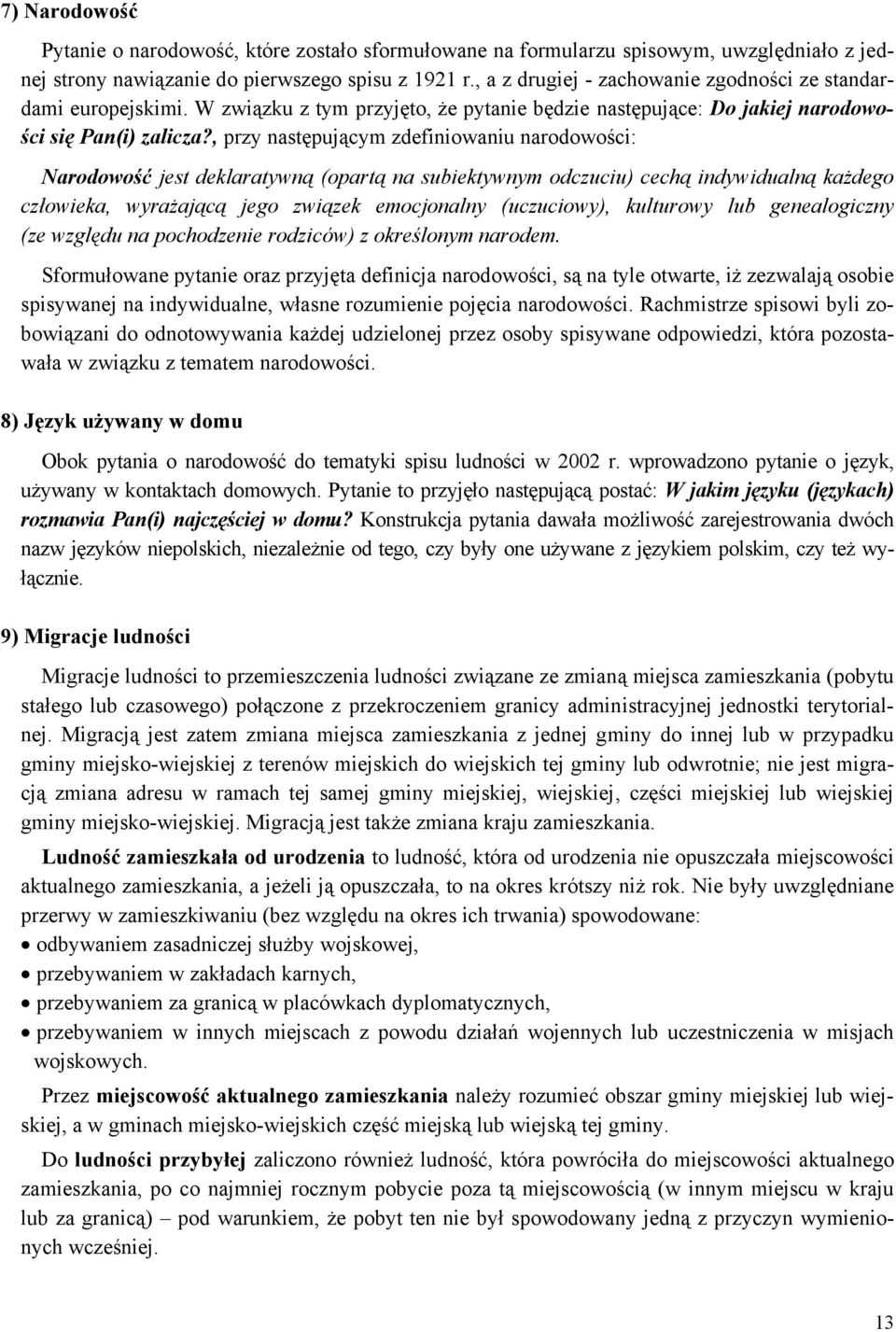 , przy następującym zdefiniowaniu narodowości: Narodowość jest dekaratywną (opartą na subiektywnym odczuciu) cechą indywiduaną każdego człowieka, wyrażającą jego związek emocjonany (uczuciowy),