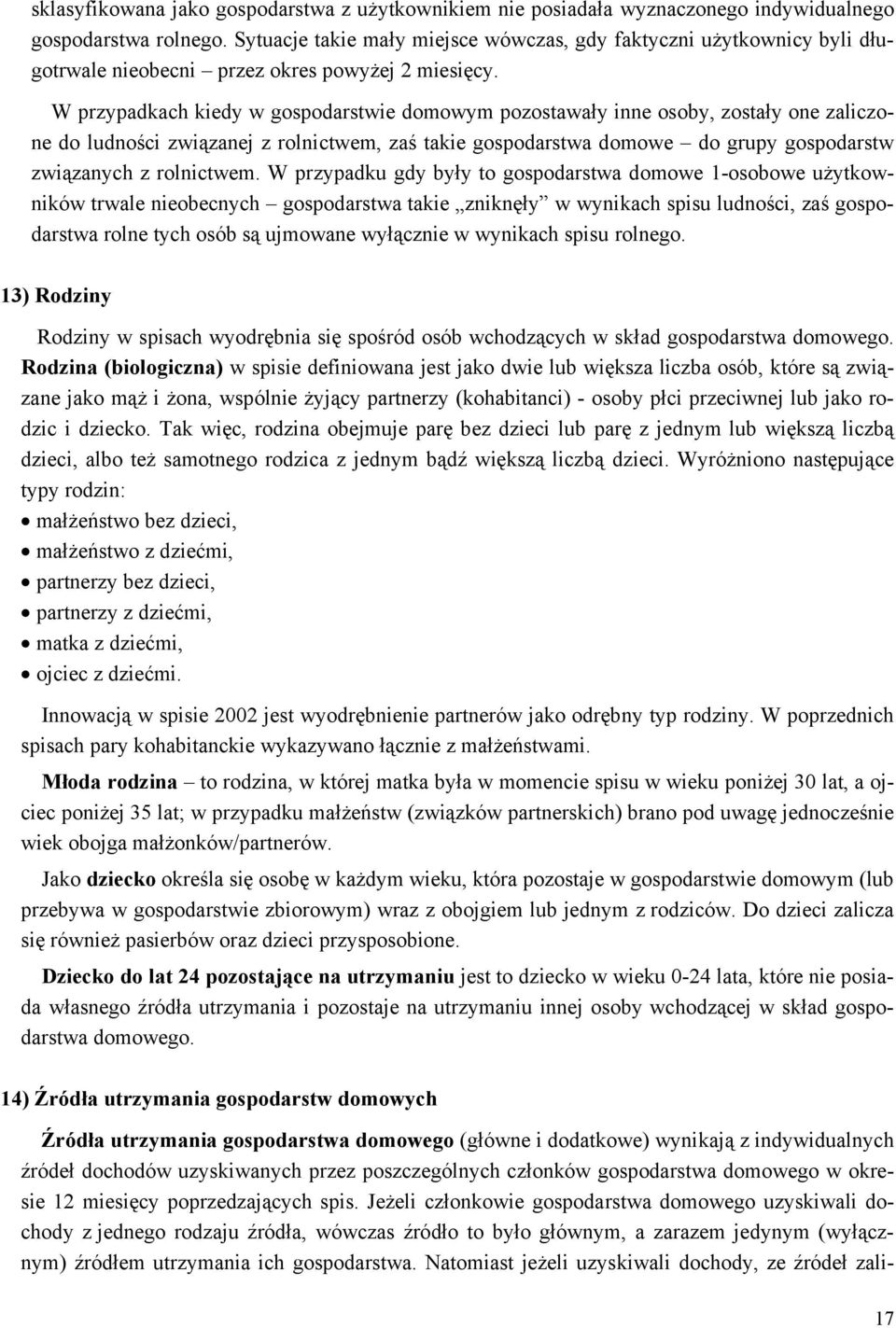 W przypadkach kiedy w gospodarstwie domowym pozostawały inne osoby, zostały one zaiczone do udności związanej z ronictwem, zaś takie gospodarstwa domowe do grupy gospodarstw związanych z ronictwem.