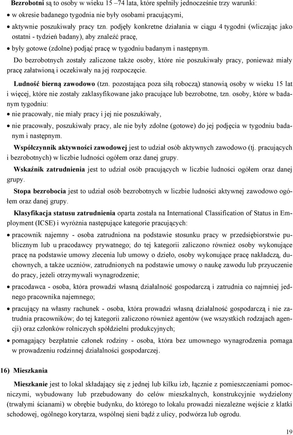 Do bezrobotnych zostały zaiczone także osoby, które nie poszukiwały pracy, ponieważ miały pracę załatwioną i oczekiwały na jej rozpoczęcie. Ludność bierną zawodowo (tzn.