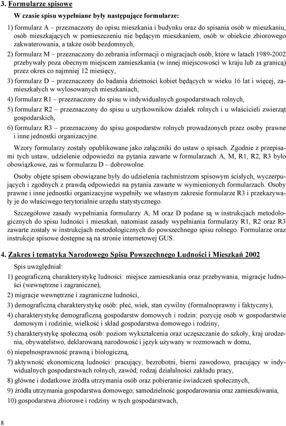 przebywały poza obecnym miejscem zamieszkania (w innej miejscowości w kraju ub za granicą) przez okres co najmniej 12 miesięcy, 3) formuarz D przeznaczony do badania dzietności kobiet będących w