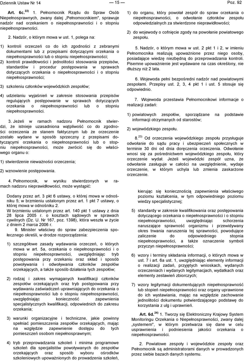 1, polega na: 1) kontroli orzeczeń co do ich zgodności z zebranymi dokumentami lub z przepisami dotyczącymi orzekania o niepełnosprawności lub o stopniu niepełnosprawności; 2) kontroli prawidłowości