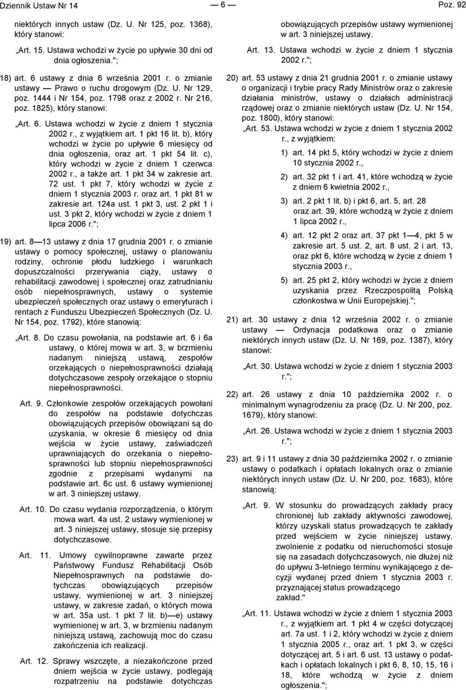 , z wyjątkiem art. 1 pkt 16 lit. b), który wchodzi w Ŝycie po upływie 6 miesięcy od dnia ogłoszenia, oraz art. 1 pkt 54 lit. c), który wchodzi w Ŝycie z dniem 1 czerwca 2002 r., a takŝe art.