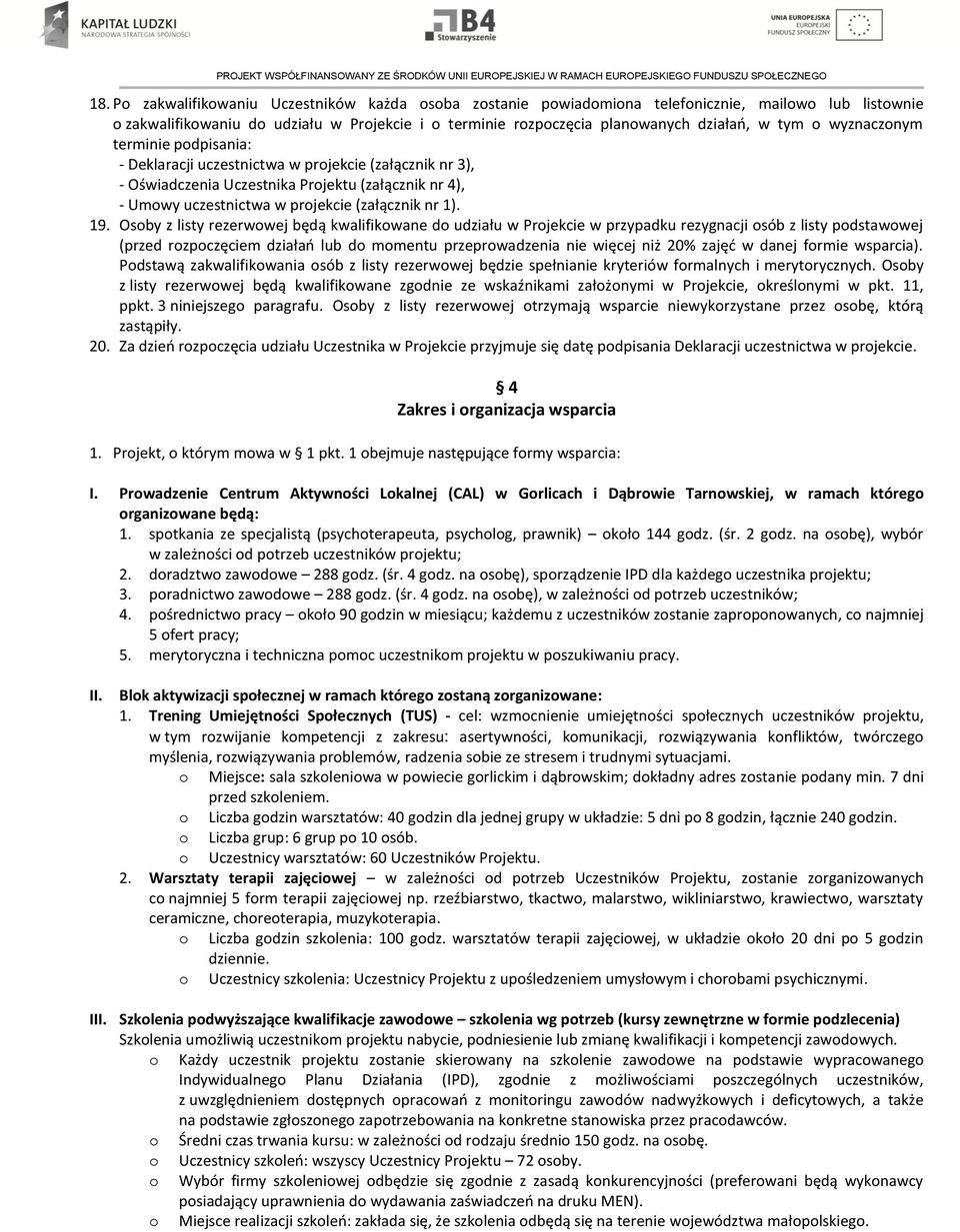 19. Osoby z listy rezerwowej będą kwalifikowane do udziału w Projekcie w przypadku rezygnacji osób z listy podstawowej (przed rozpoczęciem działań lub do momentu przeprowadzenia nie więcej niż 20%