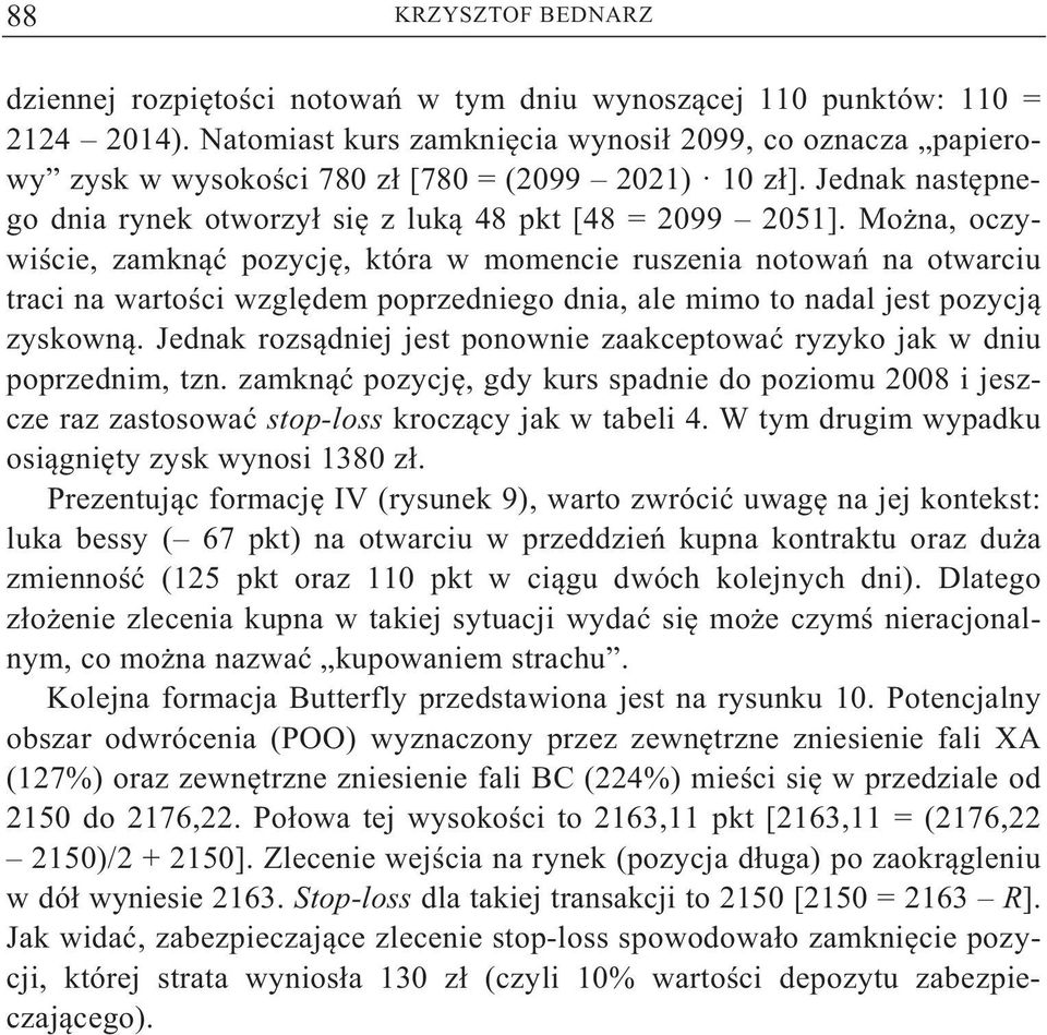 Mo na, oczywi cie, zamkn pozycj, która w momencie ruszenia notowa na otwarciu traci na warto ci wzgl dem poprzedniego dnia, ale mimo to nadal jest pozycj zyskown.