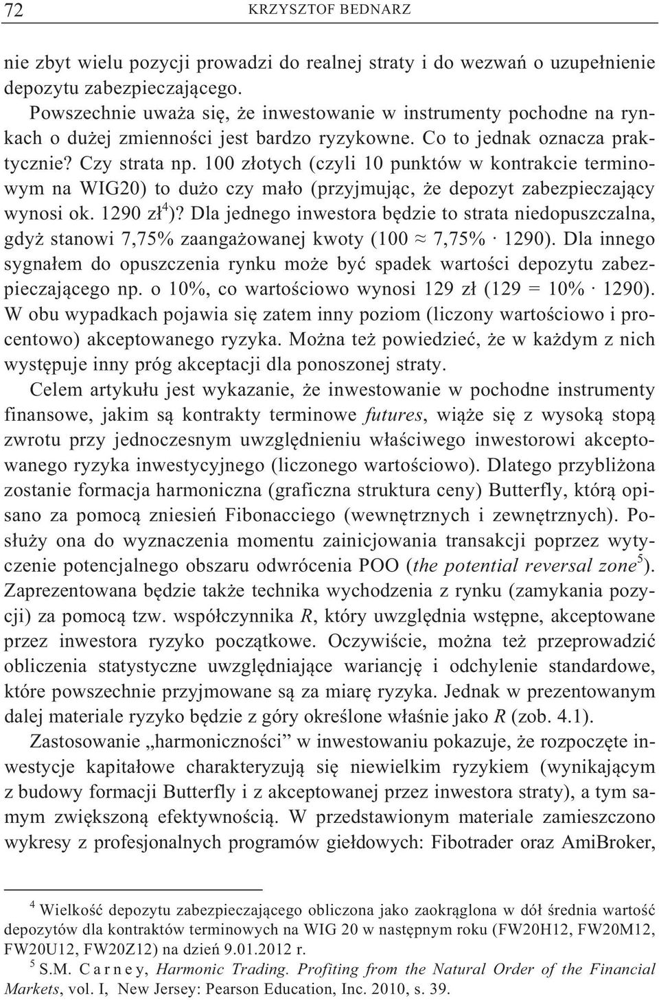 100 z otych (czyli 10 punktów w kontrakcie terminowym na WIG20) to du o czy ma o (przyjmuj c, e depozyt zabezpieczaj cy wynosi ok. 1290 z 4 )?