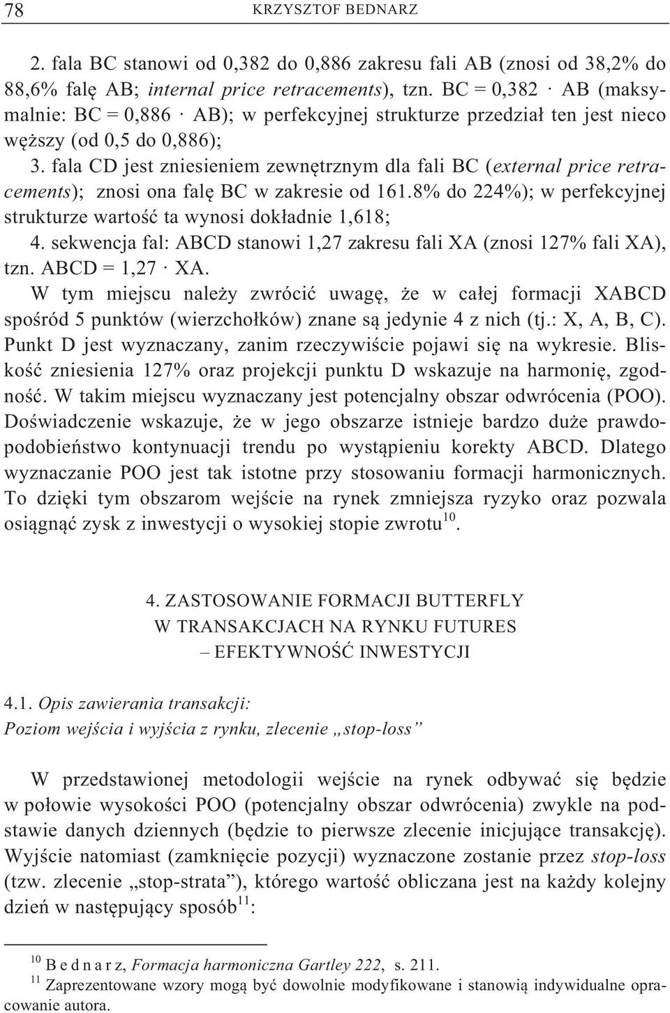 fala CD jest zniesieniem zewn trznym dla fali BC (external price retracements); znosi ona fal BC w zakresie od 161.8% do 224%); w perfekcyjnej strukturze warto ta wynosi dok adnie 1,618; 4.