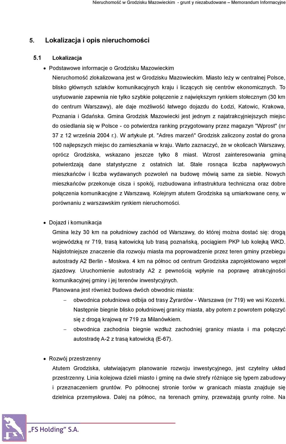 To usytuowanie zapewnia nie tylko szybkie połączenie z największym rynkiem stołecznym (30 km do centrum Warszawy), ale daje możliwość łatwego dojazdu do Łodzi, Katowic, Krakowa, Poznania i Gdańska.