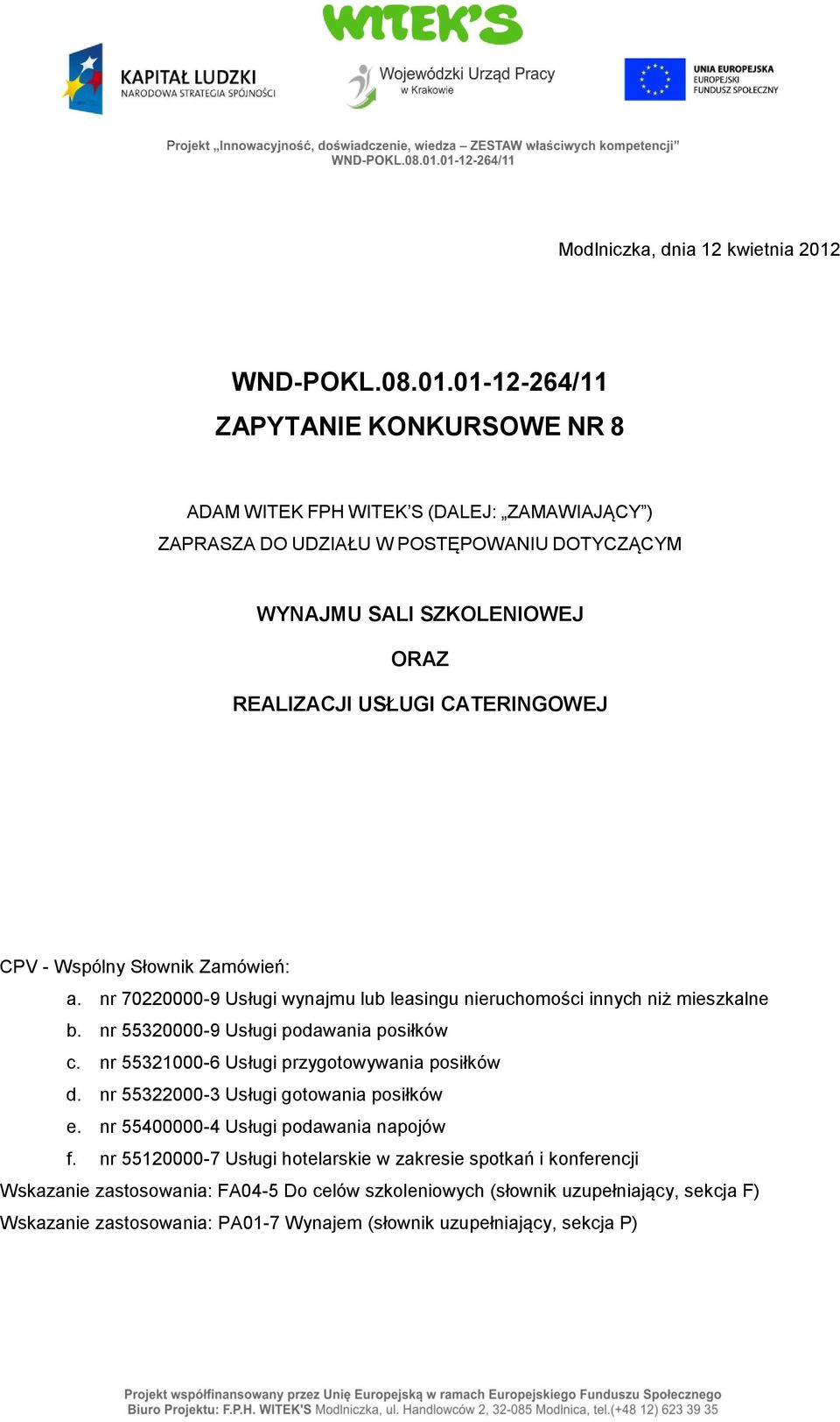 01-12-264/11 ZAPYTANIE KONKURSOWE NR 8 ADAM WITEK FPH WITEK S (DALEJ: ZAMAWIAJĄCY ) ZAPRASZA DO UDZIAŁU W POSTĘPOWANIU DOTYCZĄCYM WYNAJMU SALI SZKOLENIOWEJ ORAZ REALIZACJI USŁUGI