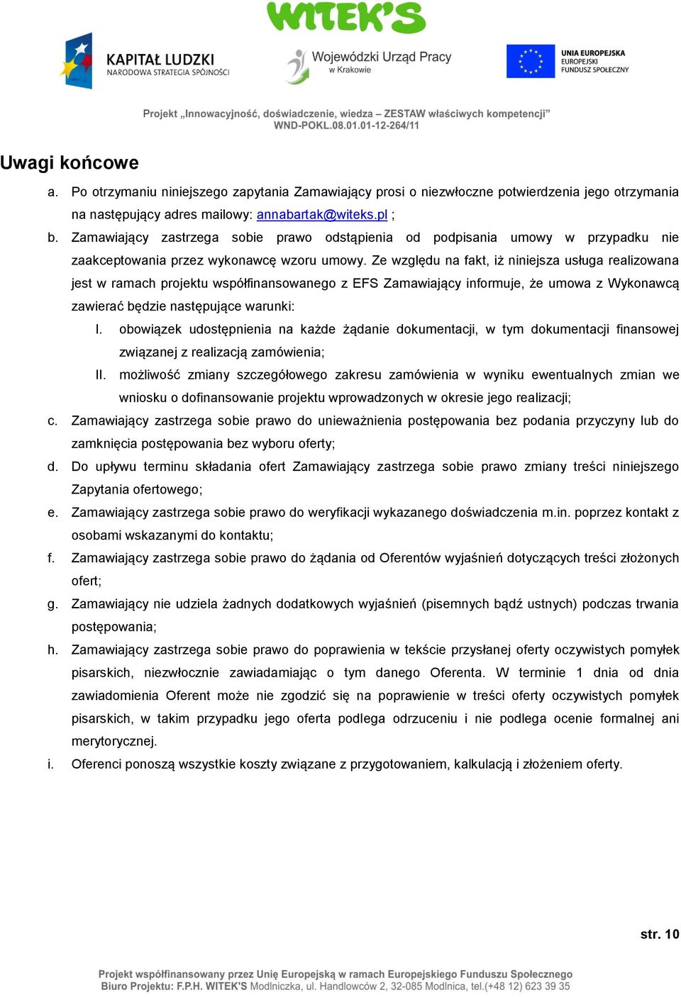 Ze względu na fakt, iż niniejsza usługa realizowana jest w ramach projektu współfinansowanego z EFS Zamawiający informuje, że umowa z Wykonawcą zawierać będzie następujące warunki: I.