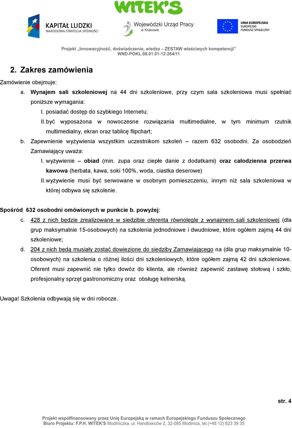 Zapewnienie wyżywienia wszystkim uczestnikom szkoleń razem 632 osobodni. Za osobodzień Zamawiający uważa: I. wyżywienie obiad (min.