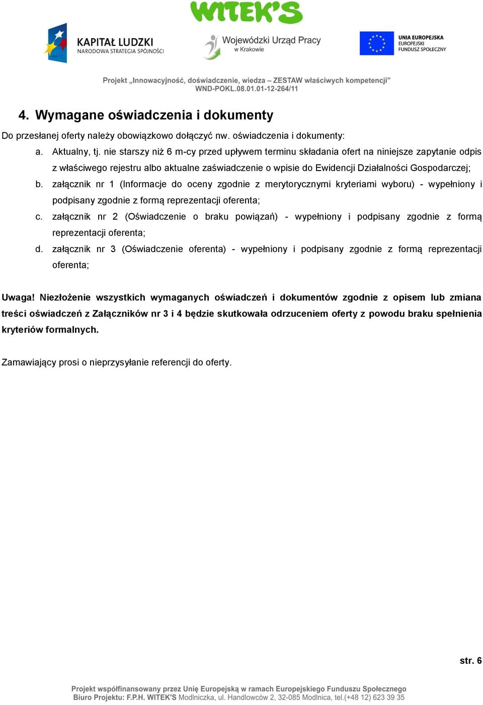 załącznik nr 1 (Informacje do oceny zgodnie z merytorycznymi kryteriami wyboru) - wypełniony i podpisany zgodnie z formą reprezentacji oferenta; c.