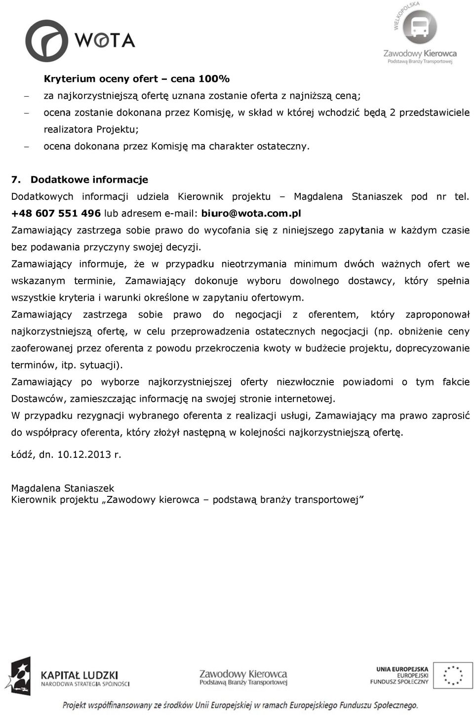 +48 607 551 496 lub adresem e-mail: biuro@wota.com.pl cy zastrzega sobie prawo do wycofania się z niniejszego zapytania w każdym czasie bez podawania przyczyny swojej decyzji.