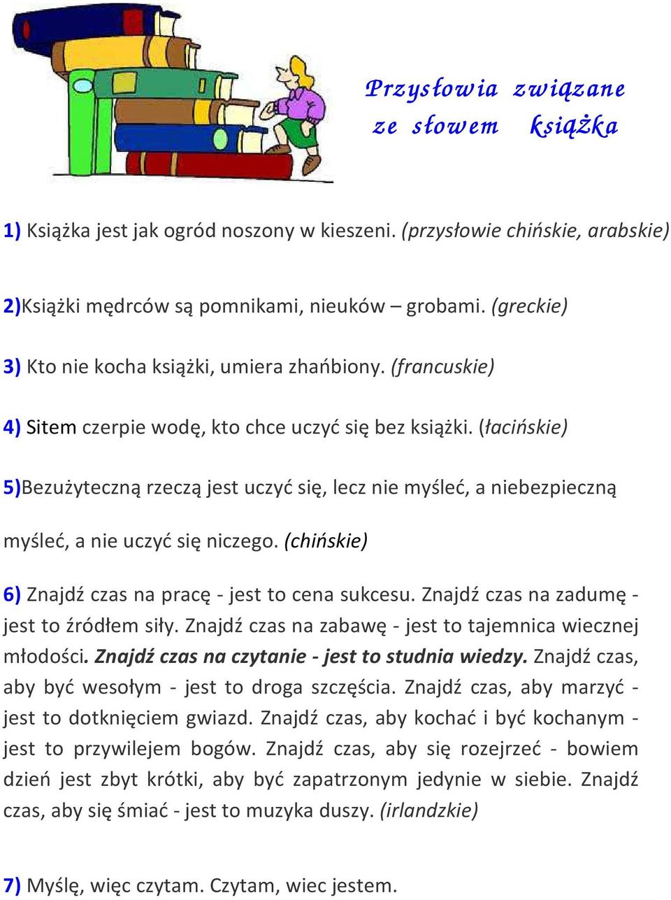 (łacińskie) 5)Bezużyteczną rzeczą jest uczyć się, lecz nie myśleć, a niebezpieczną myśleć, a nie uczyć się niczego. (chińskie) 6) Znajdź czas na pracę - jest to cena sukcesu.