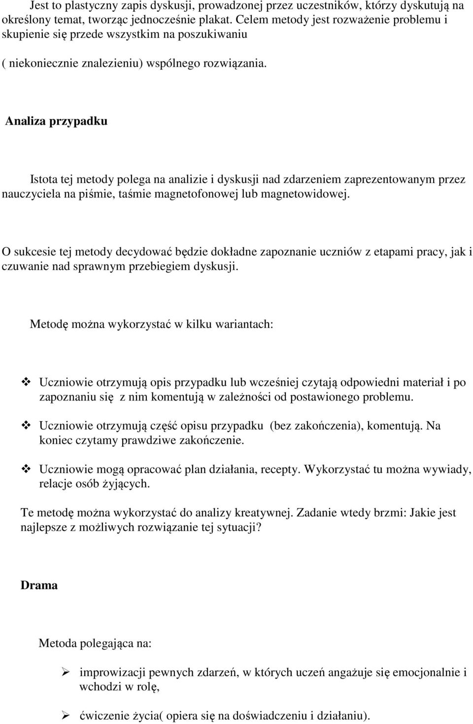 Analiza przypadku Istota tej metody polega na analizie i dyskusji nad zdarzeniem zaprezentowanym przez nauczyciela na piśmie, taśmie magnetofonowej lub magnetowidowej.