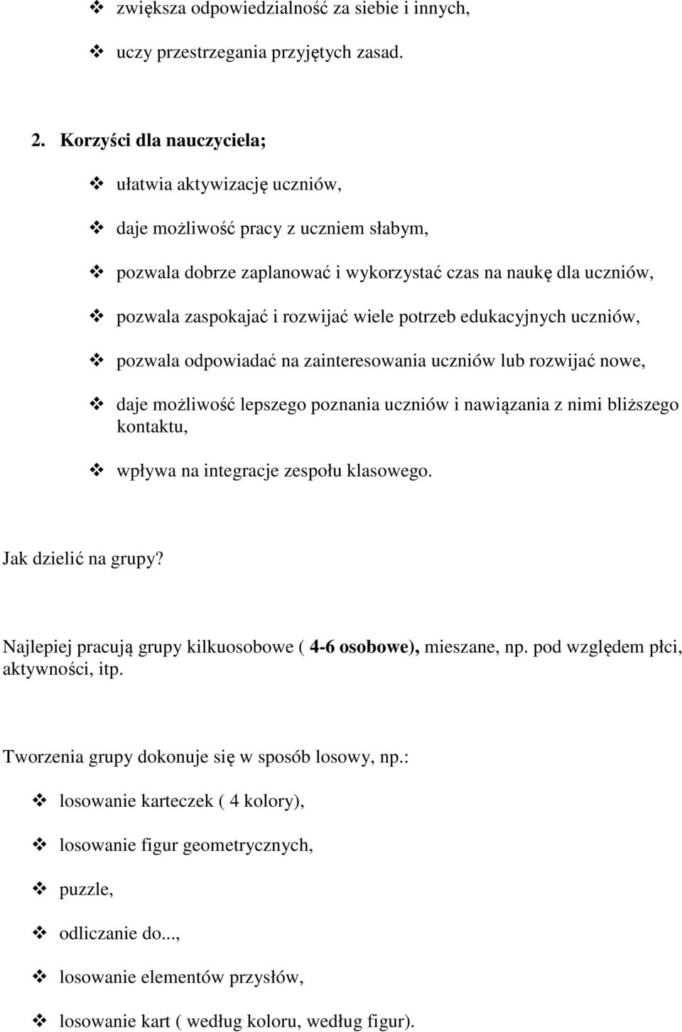 potrzeb edukacyjnych uczniów, pozwala odpowiadać na zainteresowania uczniów lub rozwijać nowe, daje możliwość lepszego poznania uczniów i nawiązania z nimi bliższego kontaktu, wpływa na integracje