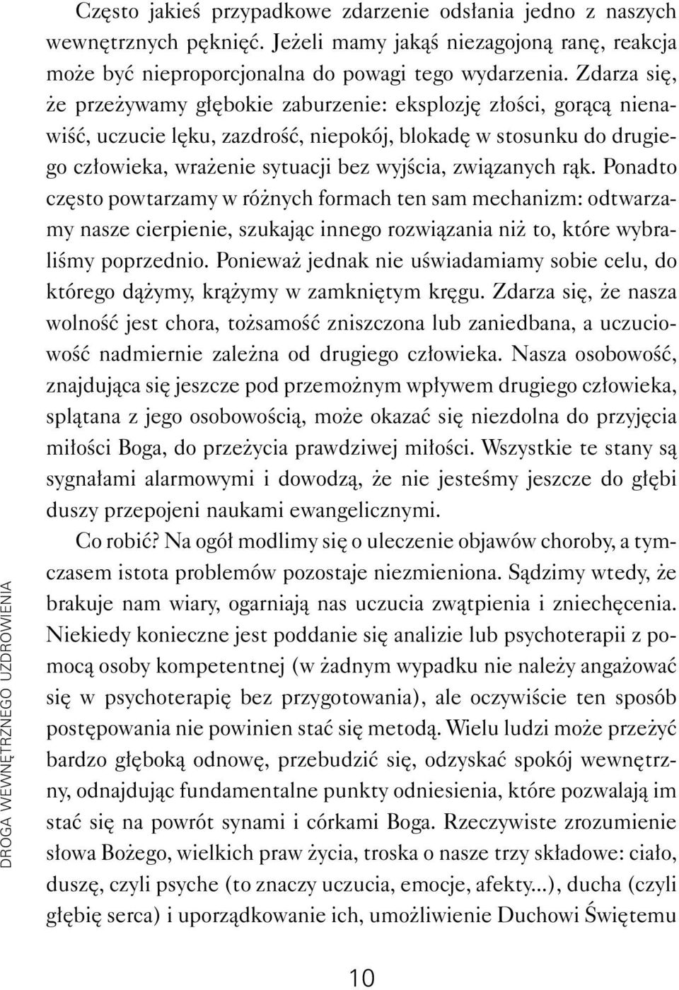 Zdarza się, że przeżywamy głębokie zaburzenie: eksplozję złości, gorącą nienawiść, uczucie lęku, zazdrość, niepokój, blokadę w stosunku do drugiego człowieka, wrażenie sytuacji bez wyjścia,