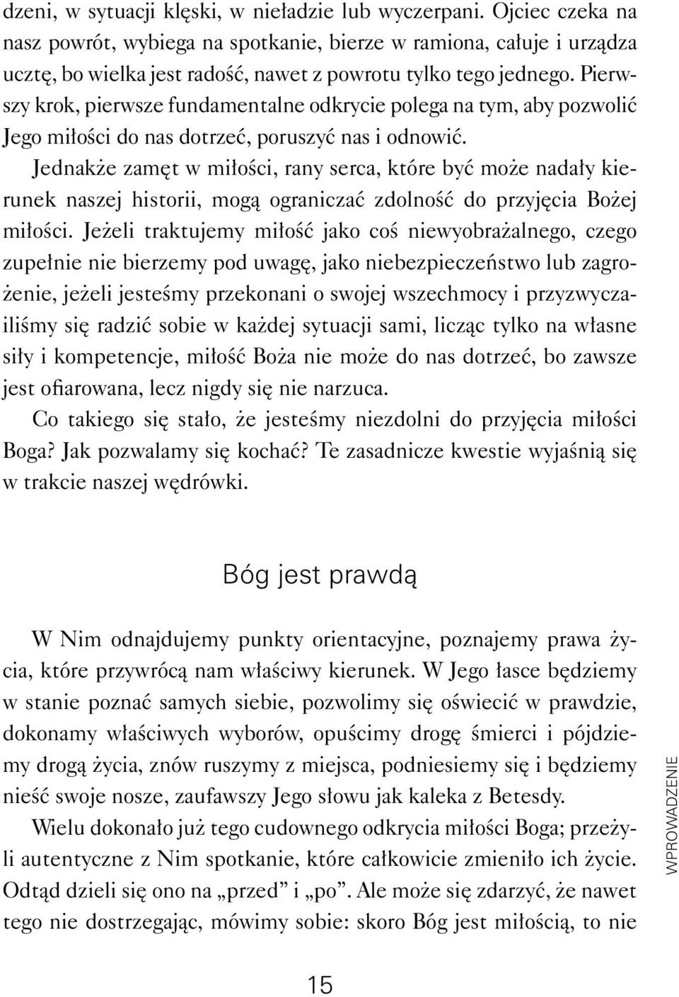 Pierwszy krok, pierwsze fundamentalne odkrycie polega na tym, aby pozwolić Jego miłości do nas dotrzeć, poruszyć nas i odnowić.