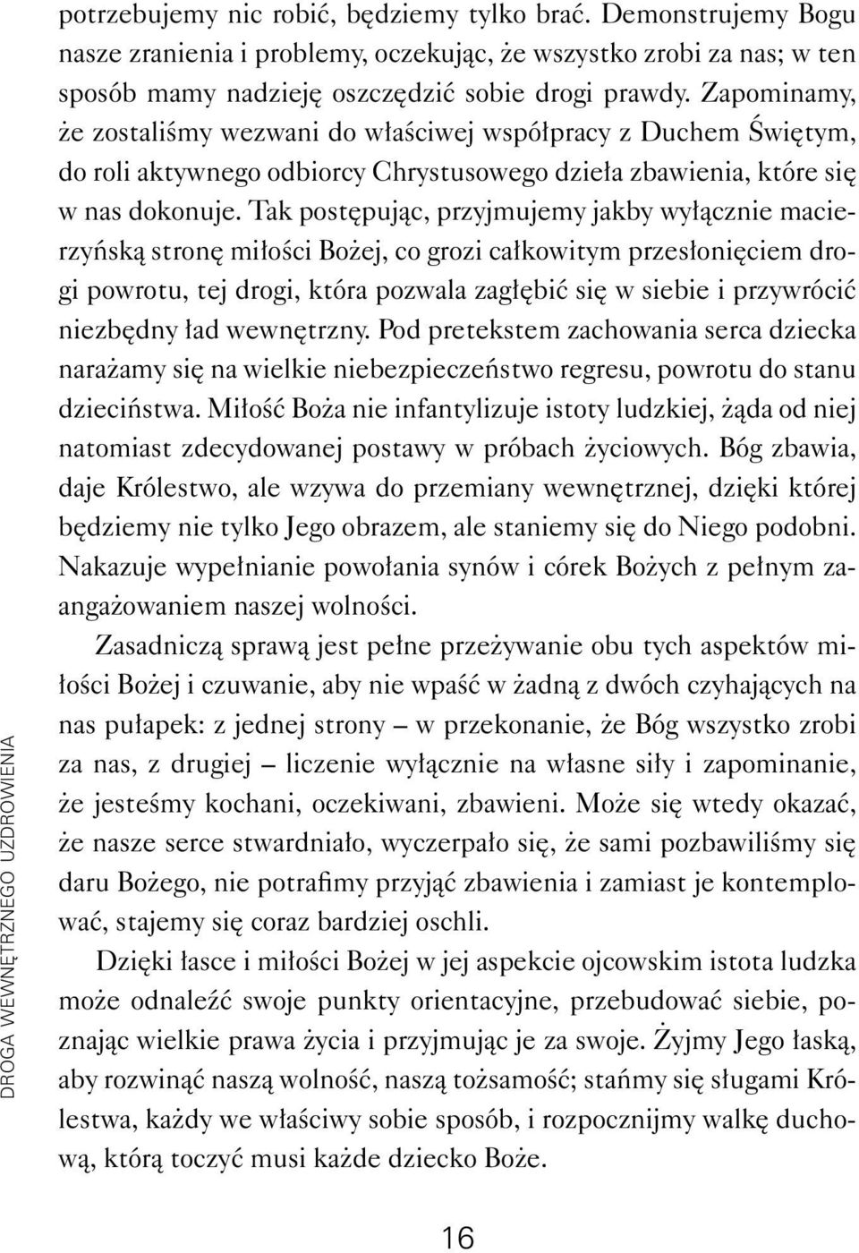 Zapominamy, że zostaliśmy wezwani do właściwej współpracy z Duchem Świętym, do roli aktywnego odbiorcy Chrystusowego dzieła zbawienia, które się w nas dokonuje.