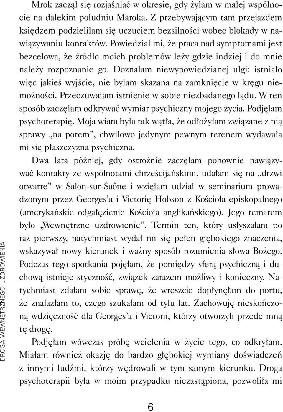 Powiedział mi, że praca nad symptomami jest bezcelowa, że źródło moich problemów leży gdzie indziej i do mnie należy rozpoznanie go.