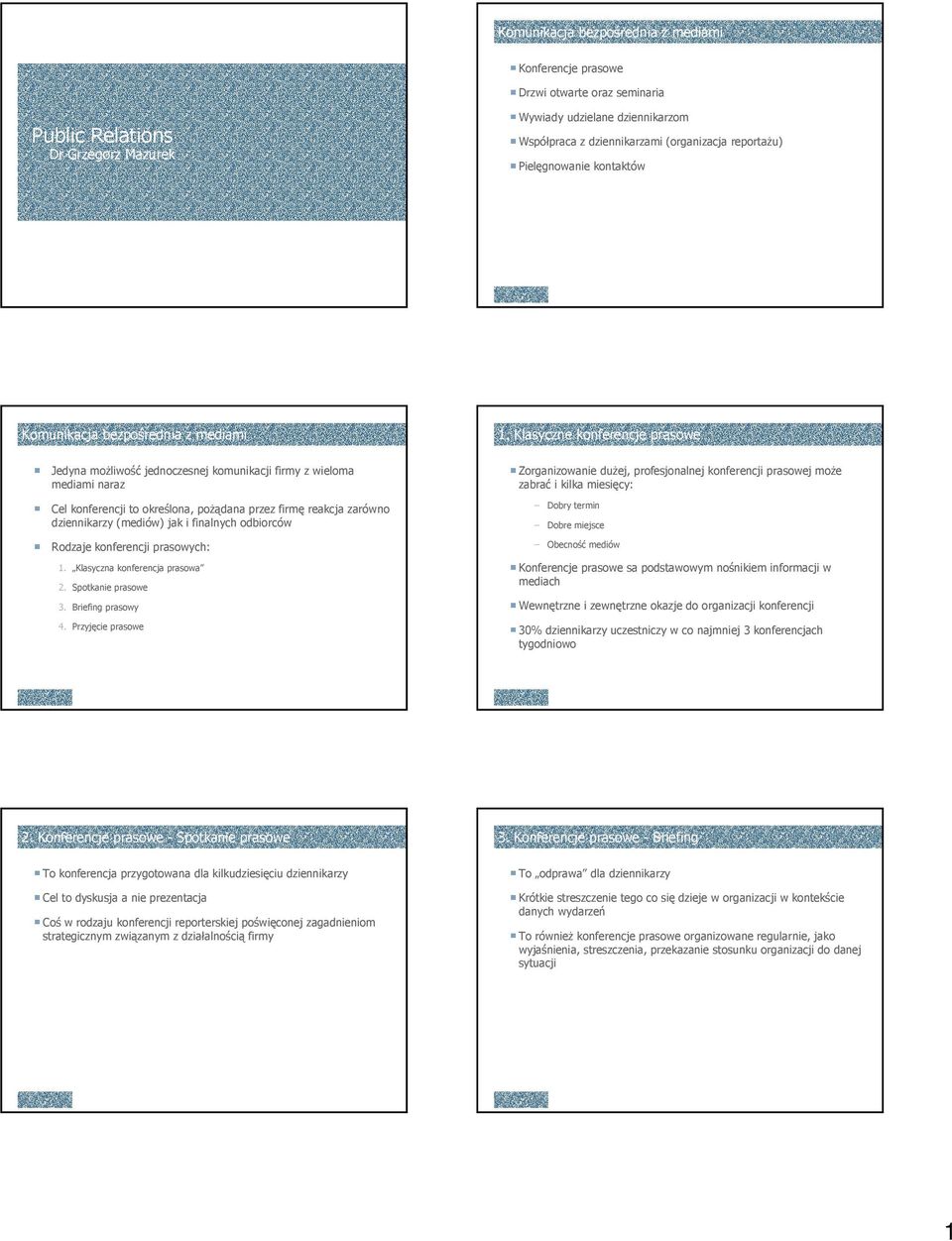 reakcja zarówno dziennikarzy (mediów) jak i finalnych odbiorców Rodzaje konferencji prasowych: 1. Klasyczna konferencja prasowa 2. Spotkanie prasowe 3. Briefing prasowy 4. Przyjęcie prasowe 1.