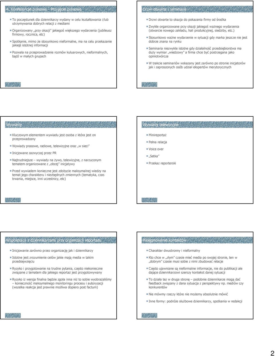 nieformalnych, bądź w małych grupach Drzwi otwarte i seminaria Drzwi otwarte to okazja do pokazania firmy od środka Zwykle organizowane przy okazji jakiegoś ważnego wydarzenia (otwarcie nowego