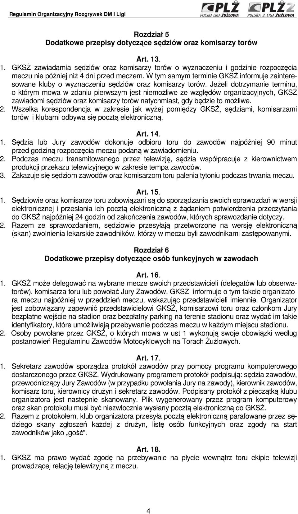 Jeżeli dotrzymanie terminu, o którym mowa w zdaniu pierwszym jest niemożliwe ze względów organizacyjnych, GKSŻ zawiadomi sędziów oraz komisarzy torów natychmiast, gdy będzie to możliwe. 2.