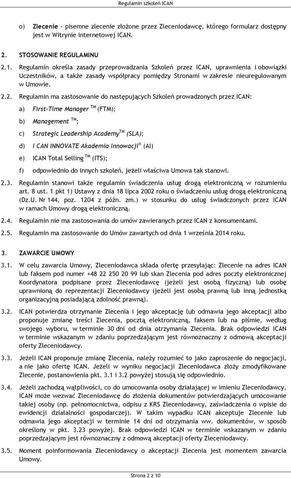 2. Regulamin ma zastosowanie do następujących Szkoleń prowadzonych przez ICAN: a) First-Time Manager TM (FTM); b) Management TM ; c) Strategic Leadership Academy TM (SLA); d) I CAN INNOVATE Akademia