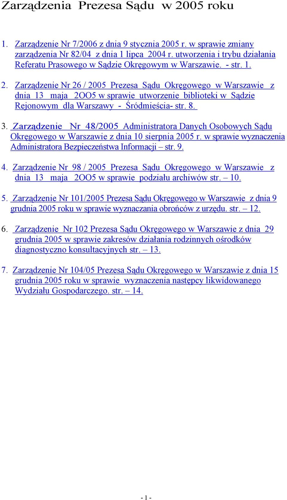 Zarządzenie Nr 26 / 2005 Prezesa Sądu Okręgowego w Warszawie z dnia 13 maja 2OO5 w sprawie utworzenie biblioteki w Sądzie Rejonowym dla Warszawy - Śródmieścia- str. 8. 3.