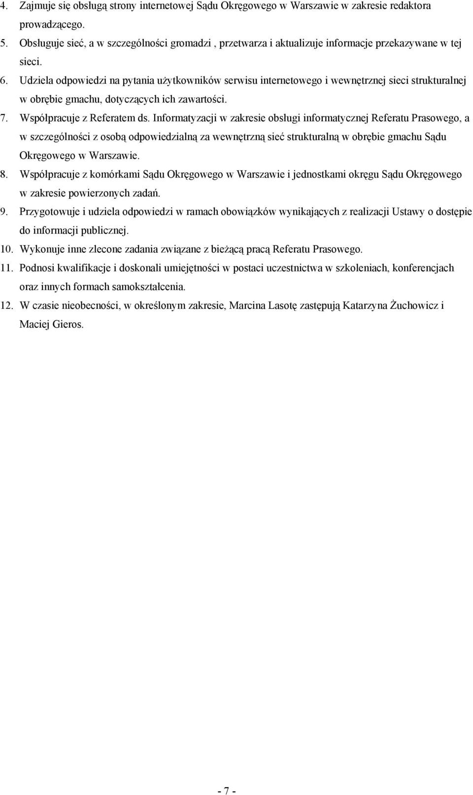 Udziela odpowiedzi na pytania użytkowników serwisu internetowego i wewnętrznej sieci strukturalnej w obrębie gmachu, dotyczących ich zawartości. 7. Współpracuje z Referatem ds.