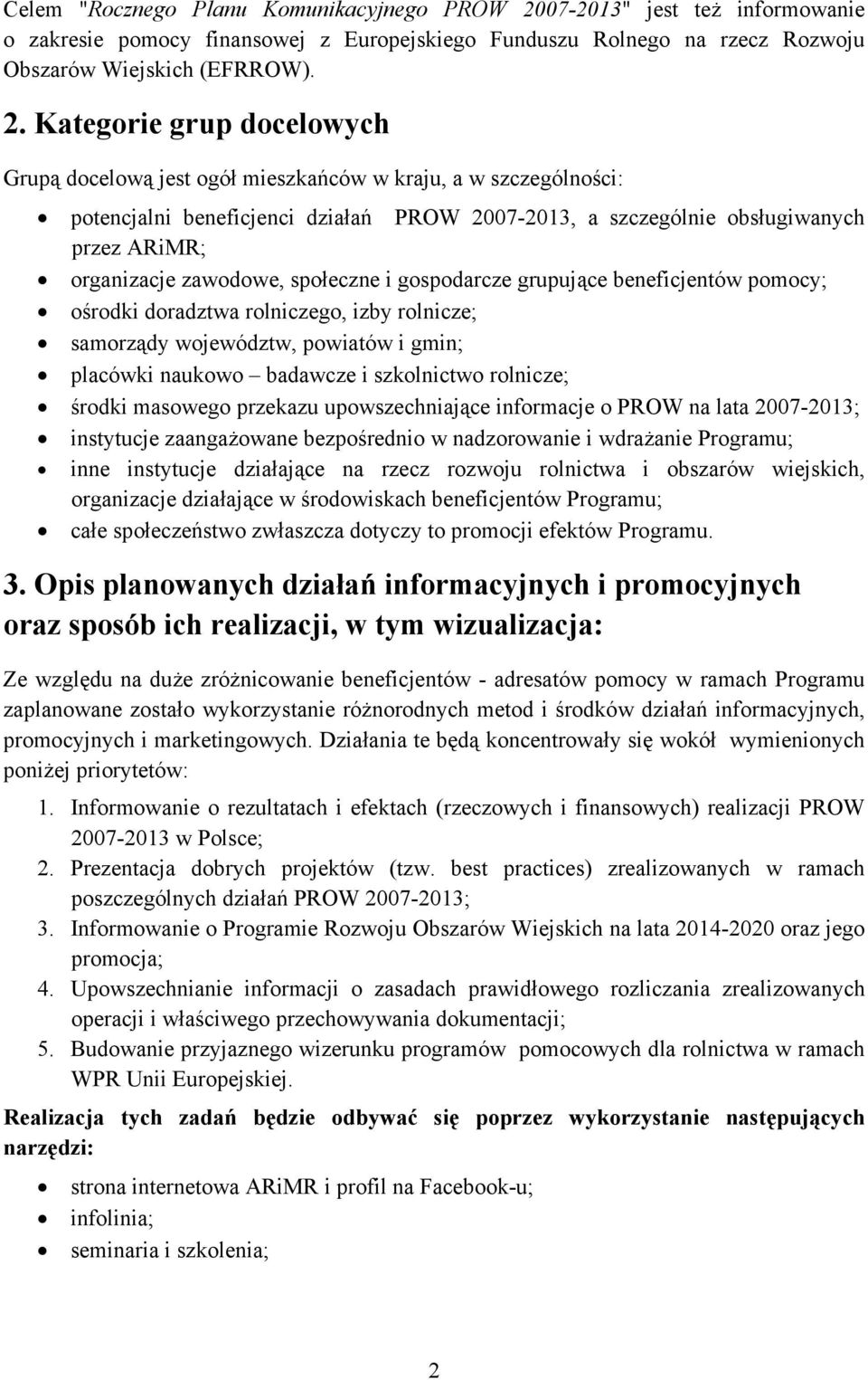 Kategorie grup docelowych Grupą docelową jest ogół mieszkańców w kraju, a w szczególności: potencjalni beneficjenci działań PROW 2007-2013, a szczególnie obsługiwanych przez ARiMR; organizacje