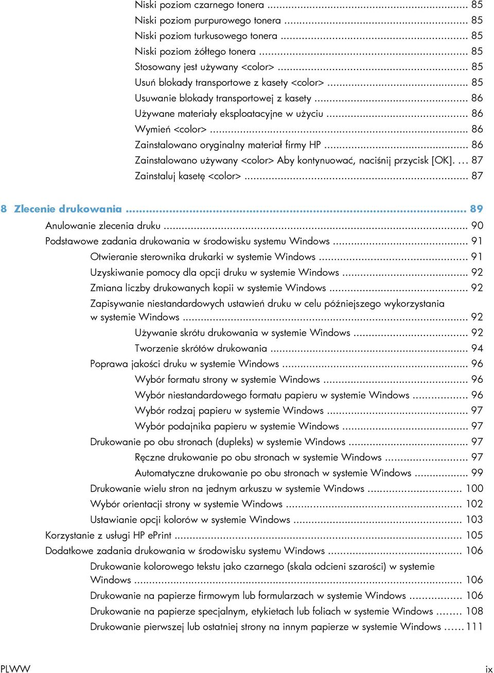 .. 86 Zainstalowano oryginalny materiał firmy HP... 86 Zainstalowano używany <color> Aby kontynuować, naciśnij przycisk [OK].... 87 Zainstaluj kasetę <color>... 87 8 Zlecenie drukowania.