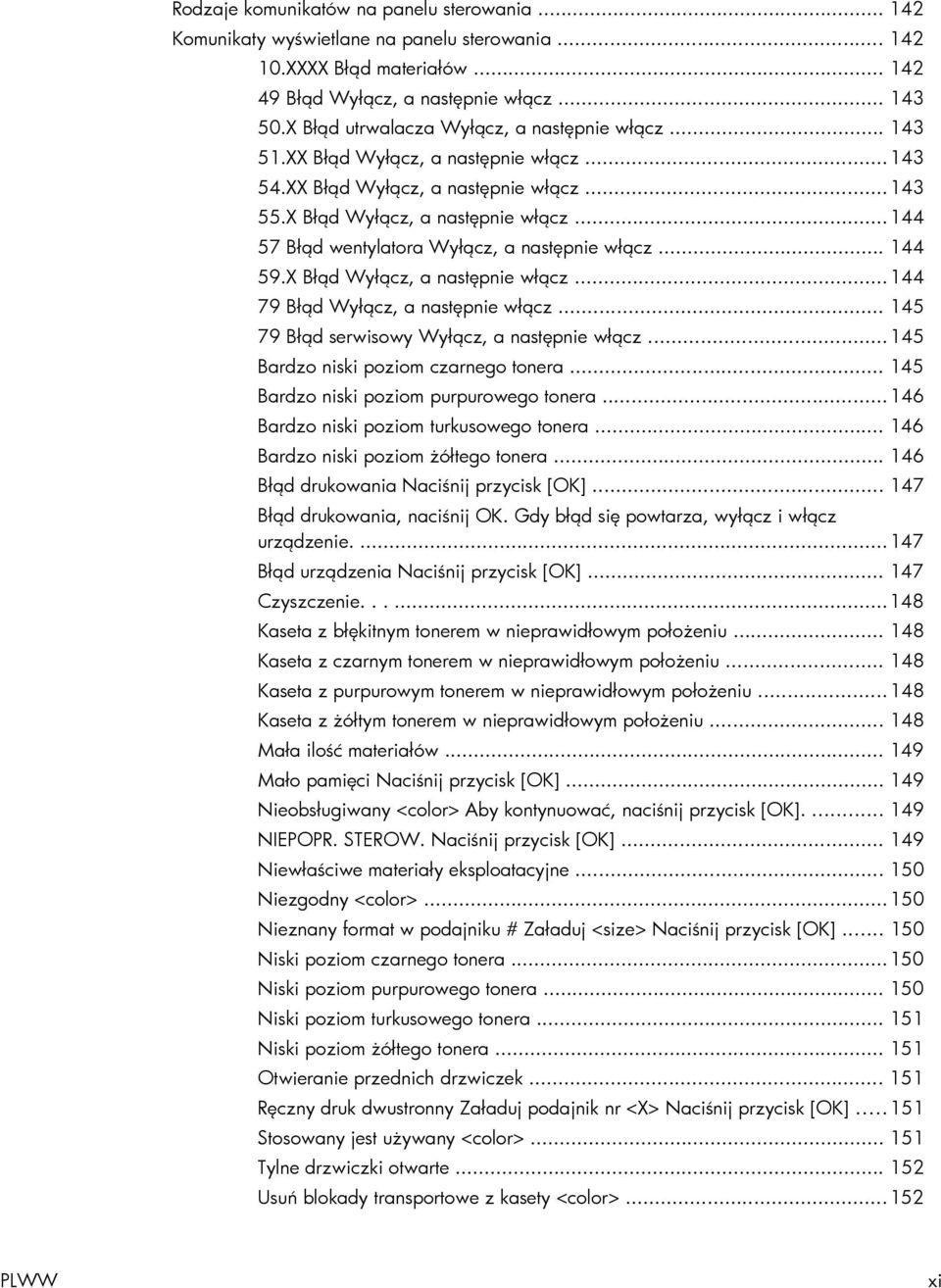 .. 144 59.X Błąd Wyłącz, a następnie włącz... 144 79 Błąd Wyłącz, a następnie włącz... 145 79 Błąd serwisowy Wyłącz, a następnie włącz... 145 Bardzo niski poziom czarnego tonera.