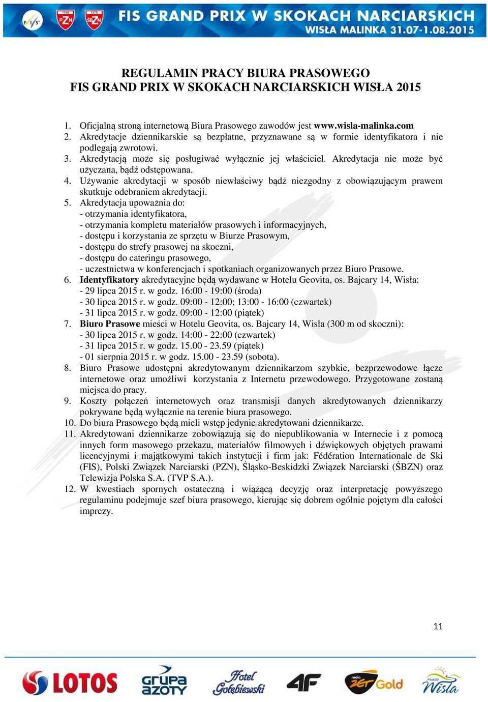 Akredytacja nie może być użyczana, bądź odstępowana. 4. Używanie akredytacji w sposób niewłaściwy bądź niezgodny z obowiązującym prawem skutkuje odebraniem akredytacji. 5.