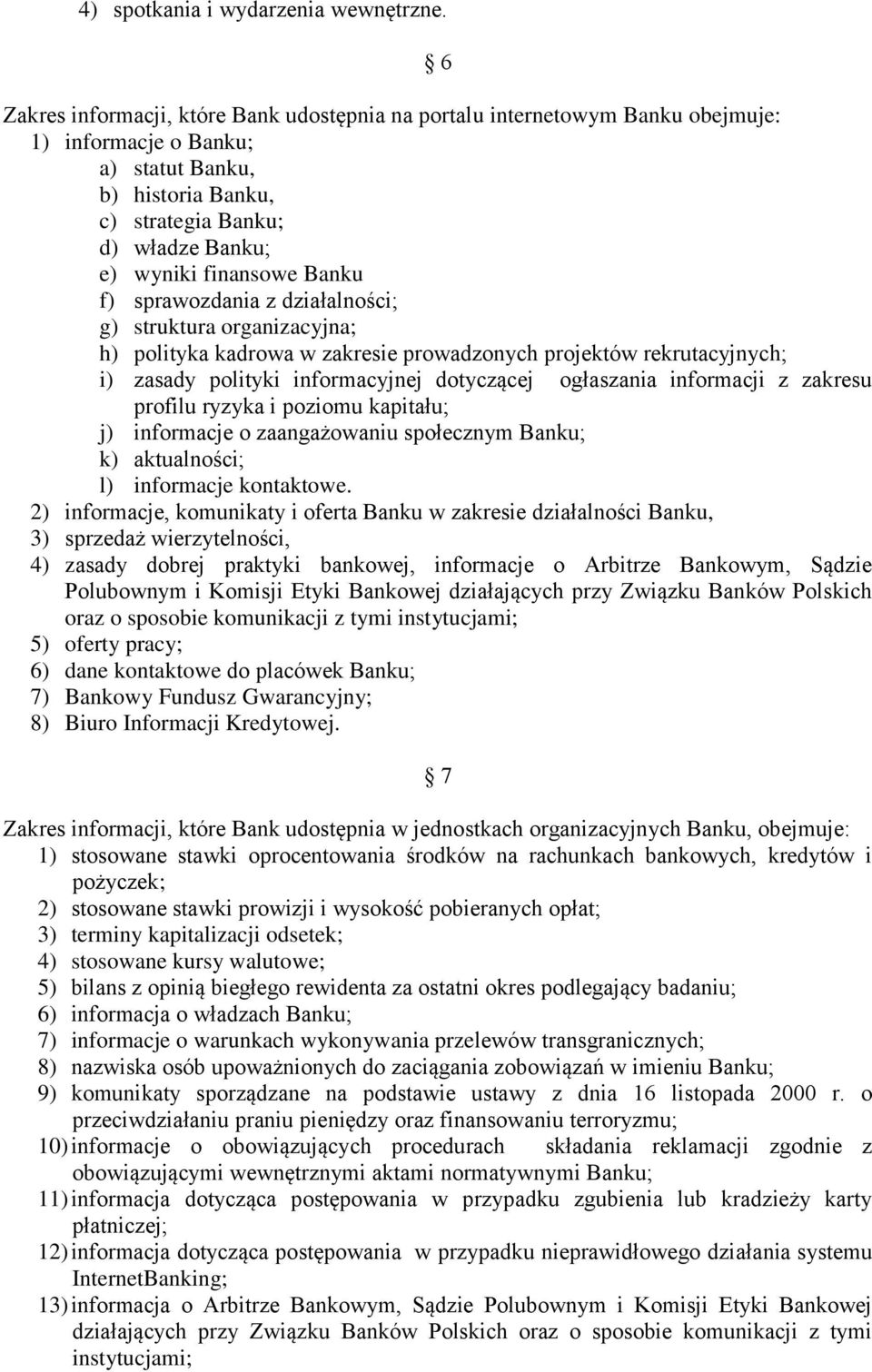 Banku f) sprawozdania z działalności; g) struktura organizacyjna; h) polityka kadrowa w zakresie prowadzonych projektów rekrutacyjnych; i) zasady polityki informacyjnej dotyczącej ogłaszania