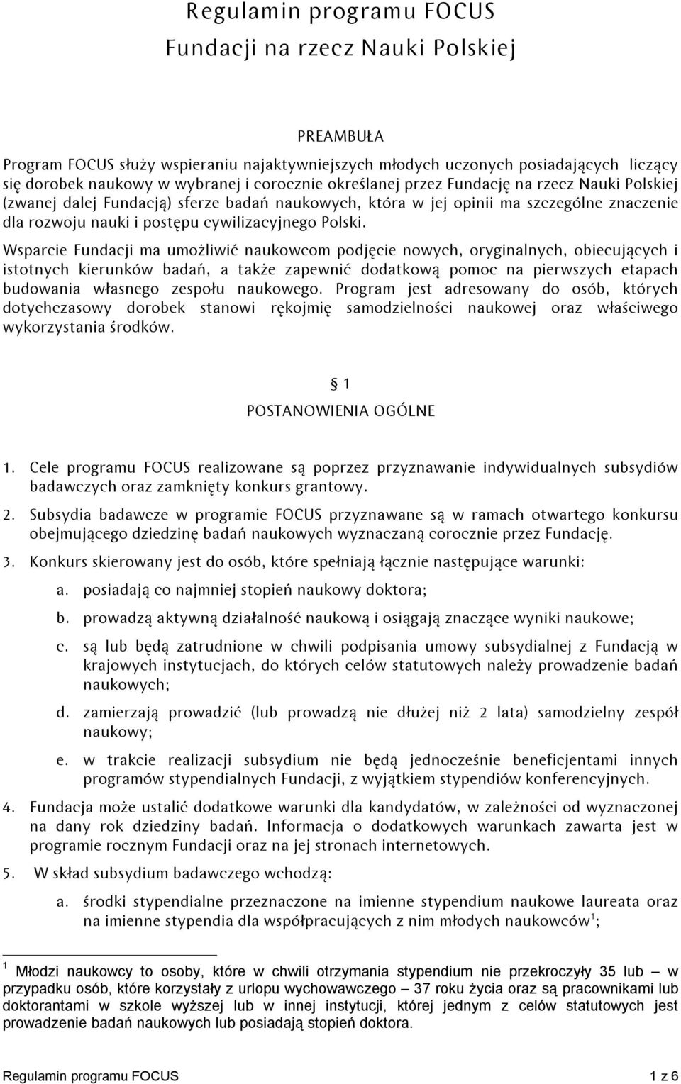 Wsparcie Fundacji ma umożliwić naukowcom podjęcie nowych, oryginalnych, obiecujących i istotnych kierunków badań, a także zapewnić dodatkową pomoc na pierwszych etapach budowania własnego zespołu