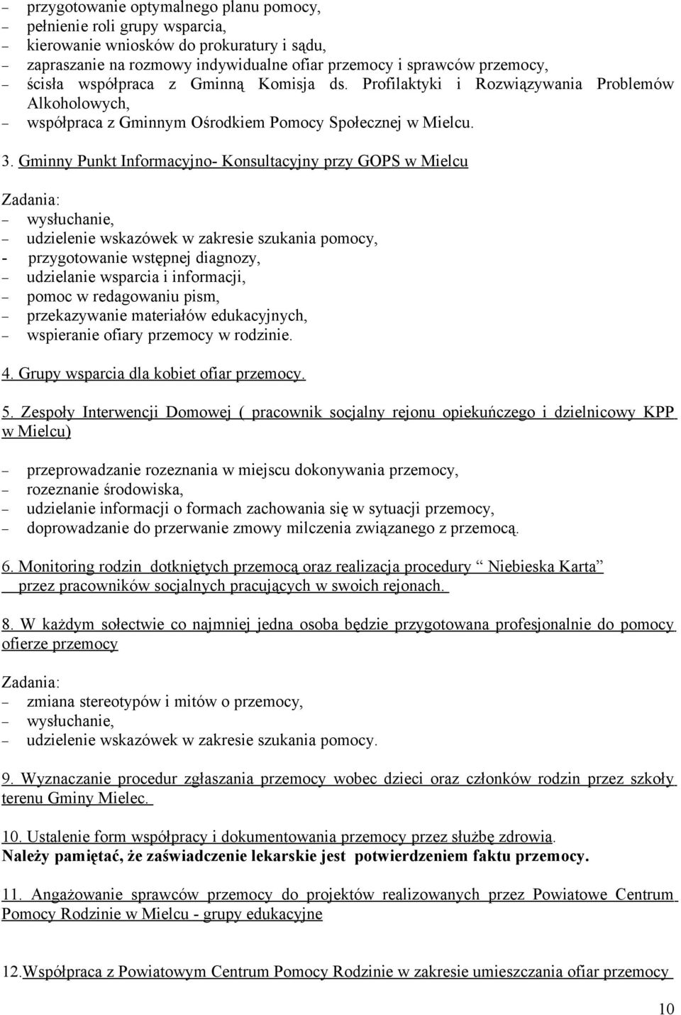 Gminny Punkt Informacyjno- Konsultacyjny przy GOPS w Mielcu Zadania: wysłuchanie, udzielenie wskazówek w zakresie szukania pomocy, - przygotowanie wstępnej diagnozy, udzielanie wsparcia i informacji,