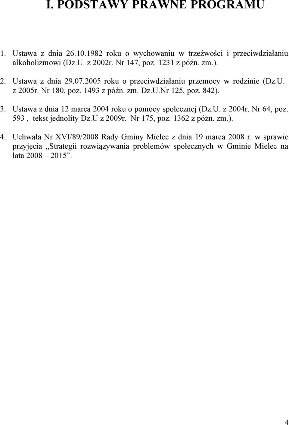 842). 3. Ustawa z dnia 12 marca 2004 roku o pomocy społecznej (Dz.U. z 2004r. Nr 64, poz. 593, tekst jednolity Dz.U z 2009r. Nr 175, poz. 1362 z póżn. zm.). 4.