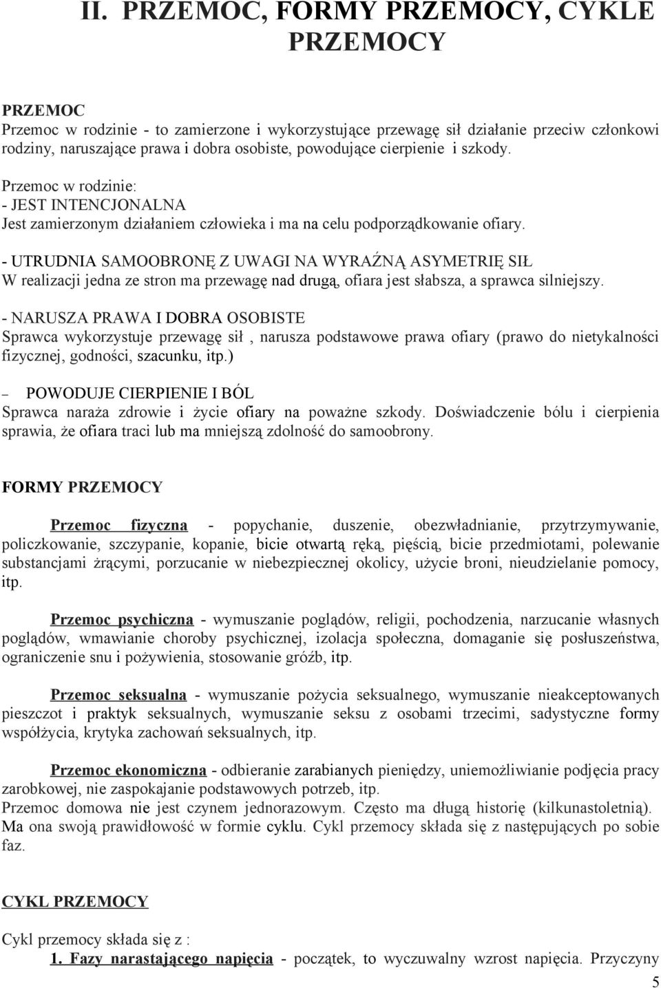 - UTRUDNIA SAMOOBRONĘ Z UWAGI NA WYRAŹNĄ ASYMETRIĘ SIŁ W realizacji jedna ze stron ma przewagę nad drugą, ofiara jest słabsza, a sprawca silniejszy.