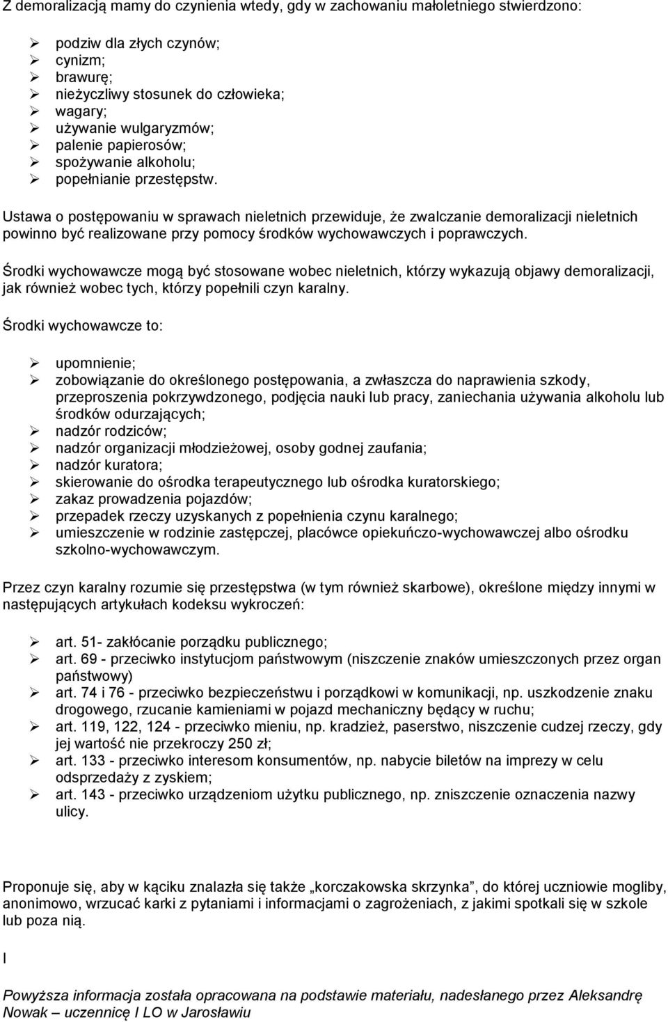 Ustawa o postępowaniu w sprawach nieletnich przewiduje, że zwalczanie demoralizacji nieletnich powinno być realizowane przy pomocy środków wychowawczych i poprawczych.