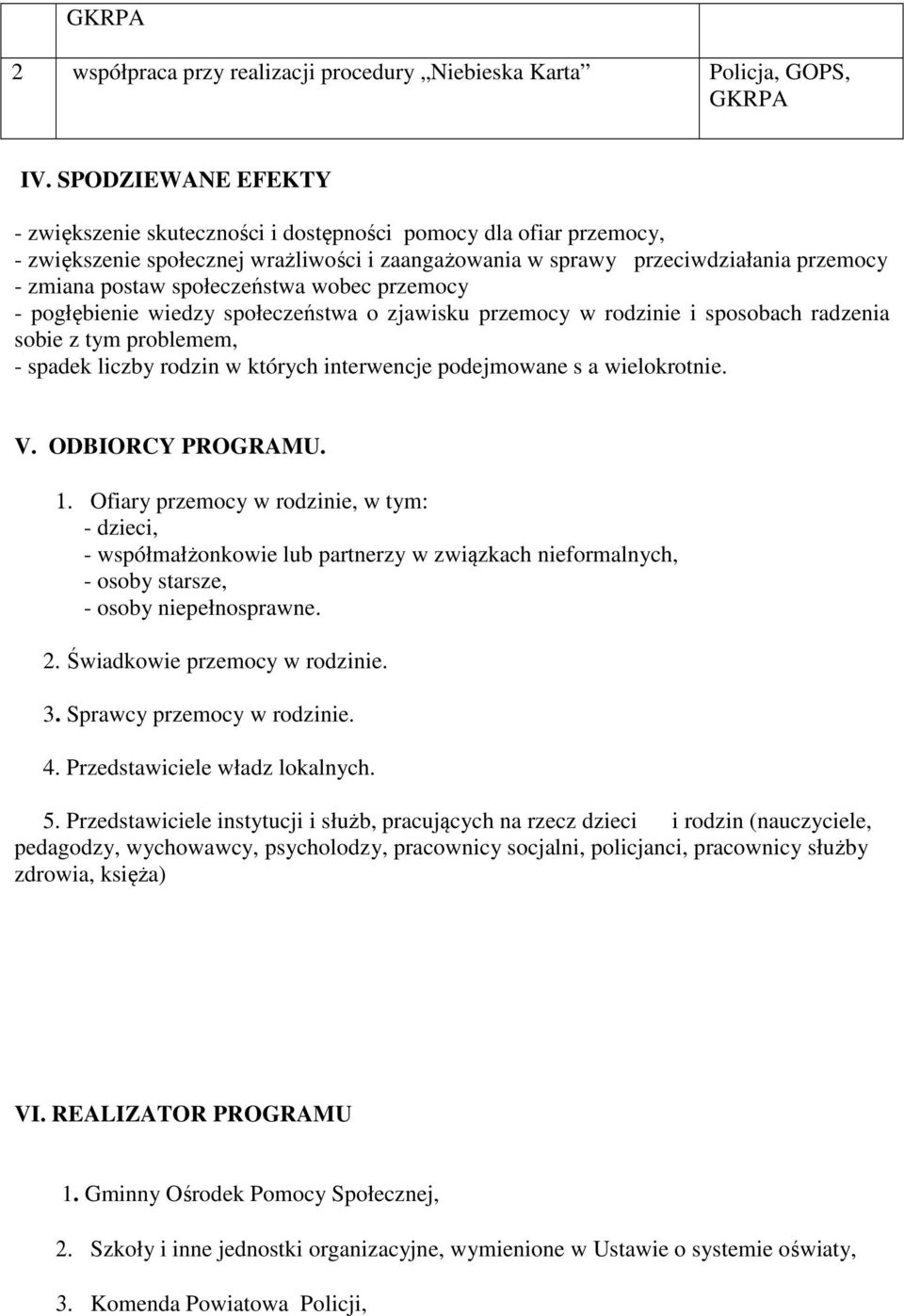 społeczeństwa wobec przemocy - pogłębienie wiedzy społeczeństwa o zjawisku przemocy w rodzinie i sposobach radzenia sobie z tym problemem, - spadek liczby rodzin w których interwencje podejmowane s a