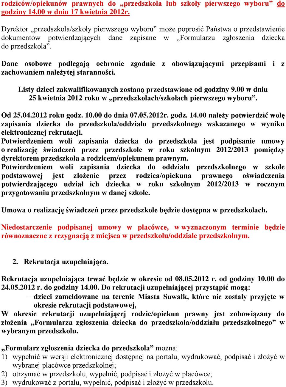 Dane osobowe podlegają ochronie zgodnie z obowiązującymi przepisami i z zachowaniem należytej staranności. Listy dzieci zakwalifikowanych zostaną przedstawione od godziny 9.